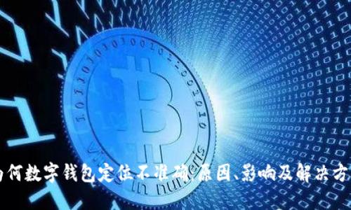 为何数字钱包定位不准确：原因、影响及解决方案