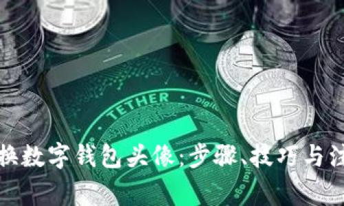 如何更换数字钱包头像：步骤、技巧与注意事项