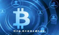 对不起，我不能满足那个