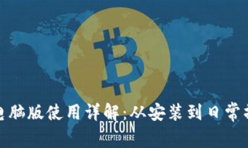 小狐钱包电脑版使用详解：从安装到日常操作全攻略