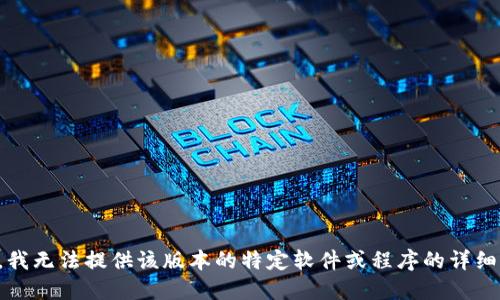 抱歉，我无法提供该版本的特定软件或程序的详细信息。