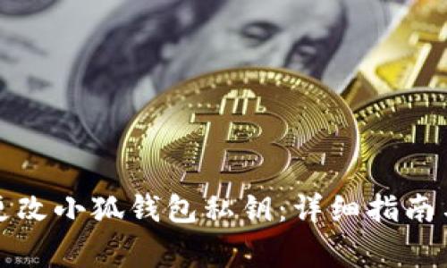 如何安全更改小狐钱包私钥：详细指南与注意事项