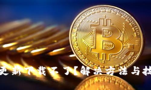 小狐钱包更新下载不了？解决方法与技巧全攻略