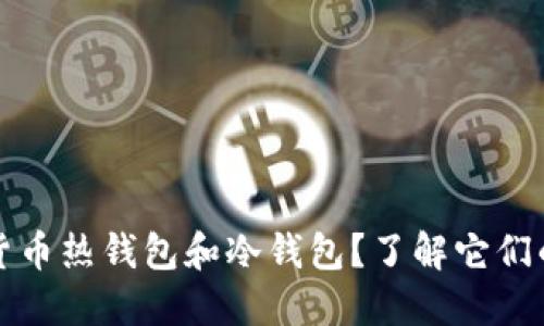 什么是数字货币热钱包和冷钱包？了解它们的区别与用法