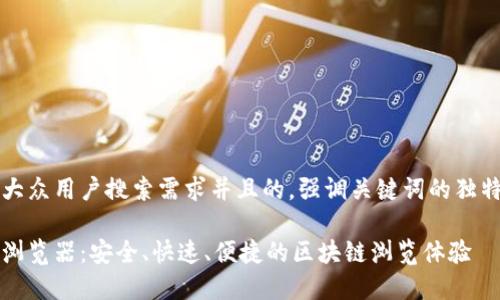 思考一个符合大众用户搜索需求并且的，强调关键词的独特卖点或创新点

小狐钱包里的浏览器：安全、快速、便捷的区块链浏览体验