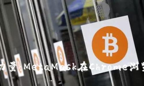 解锁数字资产的力量：MetaMask在Chrome浏览器上的使用指南