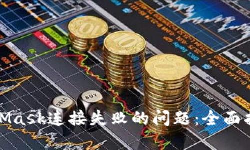 如何解决MetaMask连接失败的问题：全面指南与实用技巧