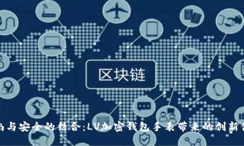 时尚与安全的结合：LV加密钱包手表带来的创新体验