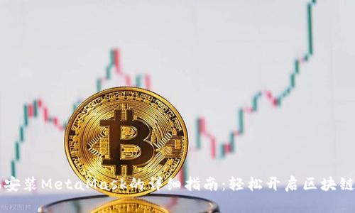 手机安装MetaMask的详细指南：轻松开启区块链之旅