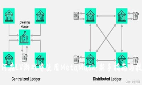 如何在LV游戏中使用MetaMask：新手指南与技巧