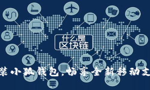 轻松安装小狐钱包，畅享全新移动支付体验