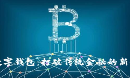 中国芯数字钱包：打破传统金融的新时代选择