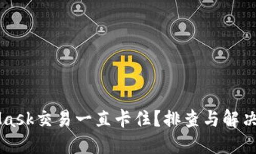 为何MetaMask交易一直卡住？排查与解决的完整指南