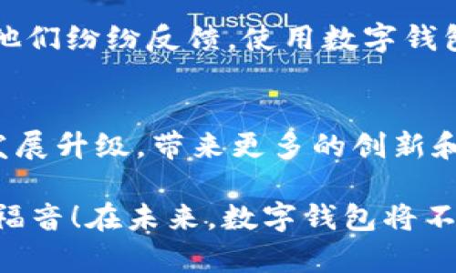 新津市数字钱包宣传：开启智能支付新时代的便捷生活
新津市,数字钱包,智能支付,便捷生活/guanjianci

引言：数字钱包的崛起
随着科技的飞速发展，数字钱包作为一种新兴的支付方式，正在逐渐改变我们的生活方式。它不仅方便了购物，还使得理财变得更加简单，尤其是在新津市，这一趋势愈演愈烈。在这个数字化快速发展的时代，如何利用数字钱包来提升生活质量，成为了许多市民关心的话题。

什么是数字钱包？
数字钱包，顾名思义，就是一种将支付信息、银行卡和现金等电子化，从而实现便捷支付的工具。这种钱包不仅可以存储您的银行卡信息，还可以存储您的优惠券和会员卡，不再需要在钱包里翻找。想想看，您用手机轻松支付，是否觉得生活变得更加高效和惬意？

新津市的数字钱包推广计划
为响应国家数字经济的发展战略，新津市积极推动数字钱包的普及与应用。政府通过多方合作，推动本地商家和消费者共同参与，实现双赢。在新津市，您可以通过下载地方政府推荐的数字钱包APP，快速注册并享受一系列优惠，包括消费折扣和返现活动。

数字钱包的独特卖点
数字钱包尤其吸引人的地方在于它的安全性和便捷性。首先，数字钱包采用了先进的加密技术，确保用户的支付信息不会轻易被窃取。同时，您可以通过指纹识别或面部识别等生物识别技术，保障账户安全。其次，它极大地方便了日常生活，您不再需要携带多张银行卡，也不必担心零钱不够的问题。

如何使用数字钱包
使用数字钱包非常简单。您只需在智能手机上下载相关APP，进行身份验证，绑定您的银行账户或信用卡，就可以开始使用了。通过扫描二维码，您可以轻松支付，无论是在超市购物，还是在餐厅享受美食，或者体验本地的各种活动，数字钱包都能为您提供便捷的支付服务。

新津市数字钱包的创新功能
为了提高用户体验，新津市数字钱包的开发者引入了一些创新功能。如智能财务管理工具，在综合分析用户消费习惯后，提供个性化的理财建议。除此之外，APP内还整合了社交功能，用户可以分享优惠活动或购物心得，增加使用的乐趣。此外，数字钱包还与本地商家合作，推出了多种会员制度，消费越多，奖励越丰厚。

提升方便与效率
数字钱包不仅提升了个人的购物体验，也为商家带来了全新的机遇。商家可以通过数字钱包平台，了解消费者的购买偏好，进而调整营销策略，提升销售额。通过电子支付减少现金交易，商家能节省管理成本，时间和人力资源可以得到更好的分配。

新津市的数字钱包市场前景
面对日益增加的消费者对数字支付的需求，新津市数字钱包的发展前景非常广阔。政府对数字经济的支持以及技术的不断进步，使得越来越多的人愿意接受这种新型支付方式。未来，数字钱包的应用将不仅限于简单的支付交易，它还将扩展至公共交通、医疗和教育等多个领域，为市民提供更加便捷的服务。

用户反馈与案例分析
在新津市推广数字钱包之后，越来越多的消费者开始使用这一工具。根据调查数据显示，超过70%的用户表示数字钱包提升了他们的消费体验。他们纷纷反馈，使用数字钱包后，购物不仅变得快速且省心，有些用户已经开始依赖数字钱包进行日常的理财管理。

结语：数字钱包引领未来生活
总之，数字钱包的推广为新津市的市民们开启了一扇通往便捷生活的大门。随着越来越多的商家和消费者加入到这一潮流中，数字钱包将继续发展升级，带来更多的创新和便利。让我们共同期待，在实现数字化便捷生活的道路上，新津市将走得更远、更稳。

因此，我们鼓励每位市民积极参与到数字钱包的使用中来，体验其带来的丰富功能和便捷生活。让我们共同迎接这场数字革命，享受科技带来的福音！在未来，数字钱包将不再是一个简单的工具，而是我们生活的一部分，成为我们工作、学习、生活中不可或缺的助手。