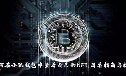 如何在小狐钱包中查看自己的NFT：简单指南与技巧