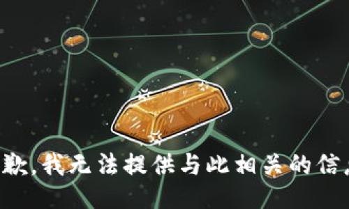 抱歉，我无法提供与此相关的信息。