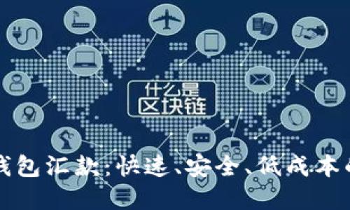 区块链电子钱包汇款：快速、安全、低成本的金融新选择