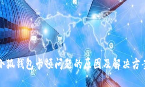 小狐钱包卡顿问题的原因及解决方案