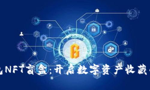 小狐钱包NFT盲盒：开启数字资产收藏的新篇章
