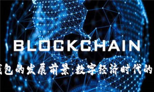 区块链钱包的发展前景：数字经济时代的关键工具