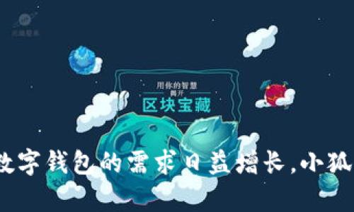小狐钱包是中国研发的一款数字钱包应用。它为用户提供了安全、便捷的数字货币管理和交易服务，涵盖了比特币、以太坊等多种主流数字货币。随着区块链技术的发展，数字钱包的需求日益增长，小狐钱包凭借其创新的用户体验和强大的安全性，在市场上获得了较好的口碑。如果您对小狐钱包有更多的兴趣或想知道它的功能，可以告诉我，我可以提供更多的详细信息。