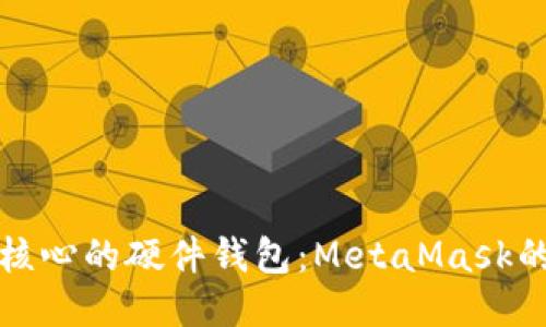以安全为核心的硬件钱包：MetaMask的创新之路