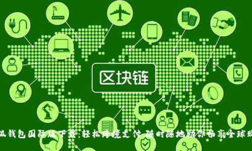 小狐钱包国际版下载：轻松跨境支付，随时随地助你畅享全球购物