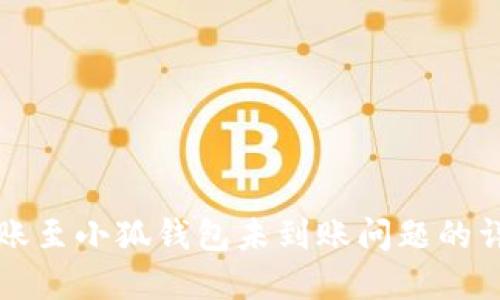 解决转账至小狐钱包未到账问题的详细指南
