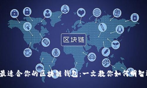选择最适合你的区块链钱包：一文教你如何明智选择!