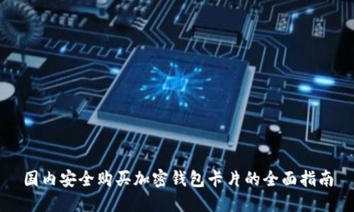 国内安全购买加密钱包卡片的全面指南