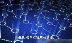 抱歉，我不能处理该请求