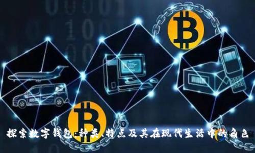 探索数字钱包：种类、特点及其在现代生活中的角色