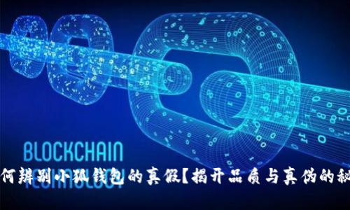 如何辨别小狐钱包的真假？揭开品质与真伪的秘密