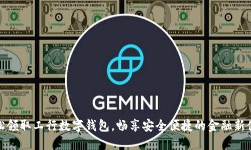 轻松领取工行数字钱包，畅享安全便捷的金融新体验