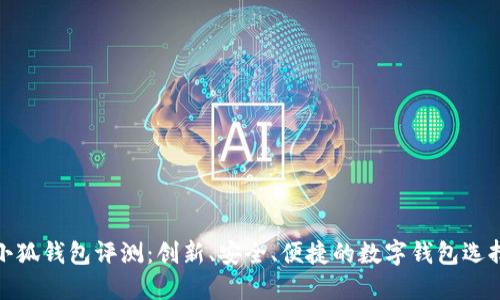 小狐钱包评测：创新、安全、便捷的数字钱包选择