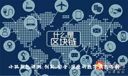 小狐钱包评测：创新、安全、便捷的数字钱包选择