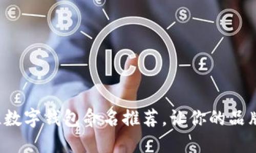 2022年最佳数字钱包命名推荐，让你的品牌更具吸引力