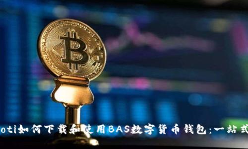 bianoti如何下载和使用BAS数字货币钱包：一站式指南