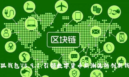 小狐钱包V5.9.1：引领数字货币新潮流的创新钱包