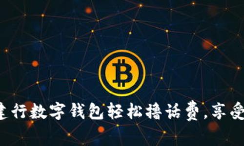 如何利用建行数字钱包轻松撸话费，享受超值优惠！