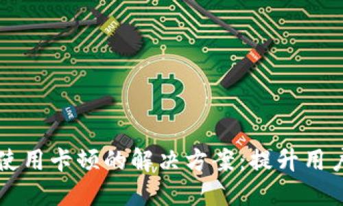 ### 小狐钱包使用卡顿的解决方案：提升用户体验的全面指导