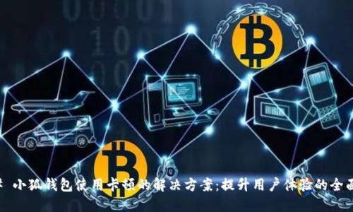 ### 小狐钱包使用卡顿的解决方案：提升用户体验的全面指导
