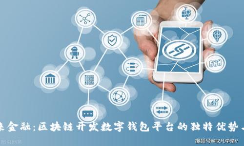 打造未来金融：区块链开发数字钱包平台的独特优势与创新点