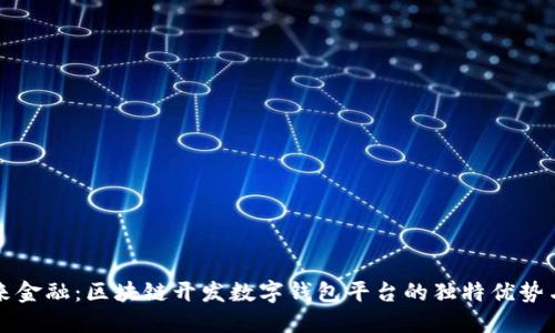 打造未来金融：区块链开发数字钱包平台的独特优势与创新点