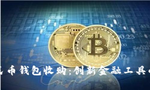 全面解析数字人民币钱包收购：创新金融工具的崛起与未来展望