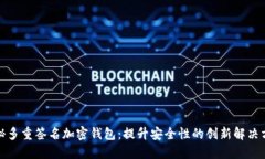探秘多重签名加密钱包：提升安全性的创新解决