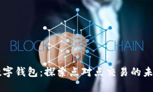区块链数字钱包：探索点对点交易的未来与潜力