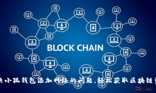 解决小狐钱包添加网络的问题，轻松获取区块链资产