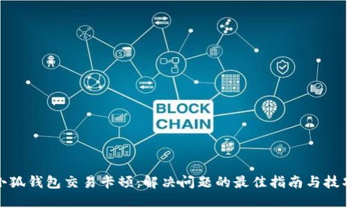小狐钱包交易卡顿：解决问题的最佳指南与技巧