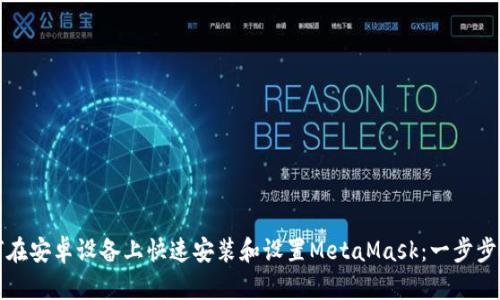 如何在安卓设备上快速安装和设置MetaMask：一步步指南